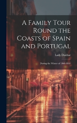 A Family Tour Round the Coasts of Spain and Portugal - Lady Dunbar