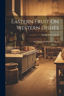 Eastern Fruit On Western Dishes - David Ross Locke