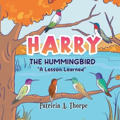 Harry the Hummingbird - Patricia A Thorpe