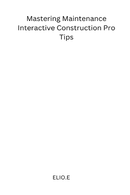 Mastering Maintenance Interactive Construction Pro Tips - Elio E
