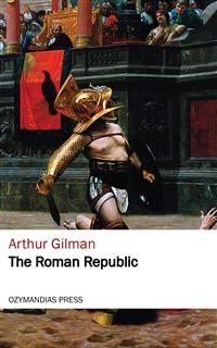 The Roman Republic - Arthur Gilman