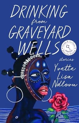 Drinking from Graveyard Wells - Yvette Lisa Ndlovu