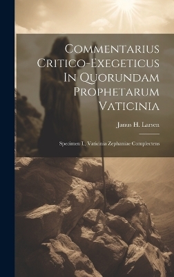 Commentarius Critico-exegeticus In Quorundam Prophetarum Vaticinia - Janus H Larsen