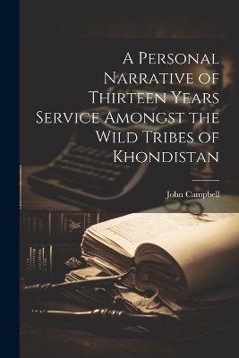 A Personal Narrative of Thirteen Years Service Amongst the Wild Tribes of Khondistan - John Campbell