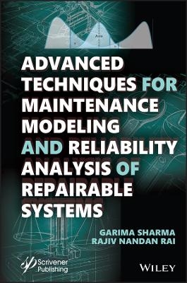 Advanced Techniques for Maintenance Modeling and Reliability Analysis of Repairable Systems - Garima Sharma, Rajiv Nandan Rai