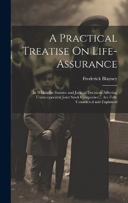 A Practical Treatise On Life-Assurance - Frederick Blayney