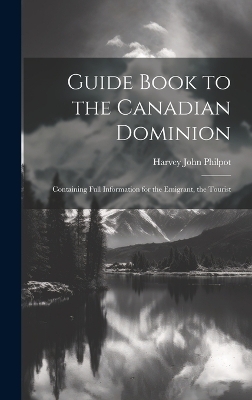 Guide Book to the Canadian Dominion - Harvey John Philpot