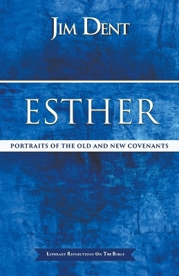 Esther, Portraits of the Old and New Covenants - Jim Dent