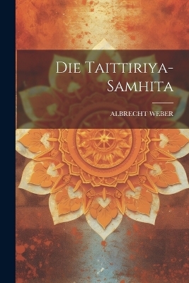 Die Taittiriya-samhita - Albrecht Weber