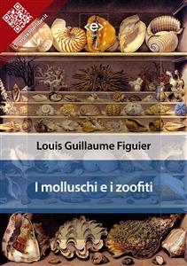 I molluschi e i zoofiti - Louis Guillaume Figuier