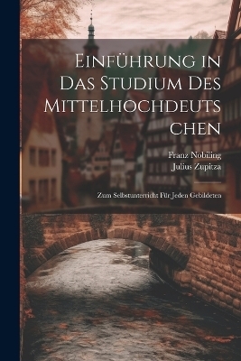 Einführung in das Studium des Mittelhochdeutschen - Julius Zupitza, Franz Nobiling