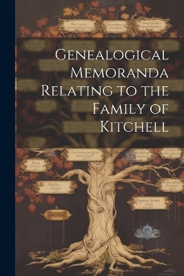 Genealogical Memoranda Relating to the Family of Kitchell -  Anonymous
