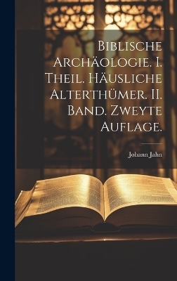 Biblische Archäologie. I. Theil. Häusliche Alterthümer. II. Band. Zweyte Auflage. - Johann Jahn