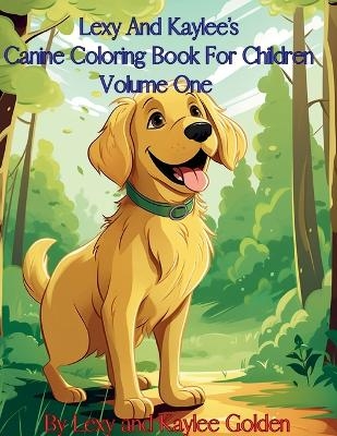 Lexy And Kaylee's Canine Coloring Book For Children Volume One - Lexy A Golden