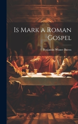 Is Mark a Roman Gospel - Benjamin Wisner Bacon