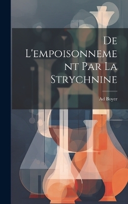 De L'empoisonnement Par La Strychnine - Ad Boyer