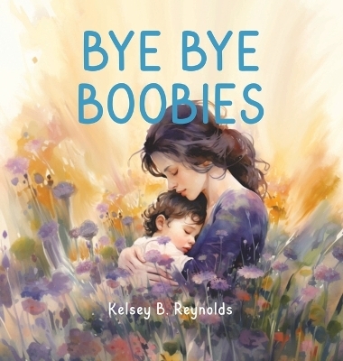 Bye Bye Boobies - Kelsey B Reynolds