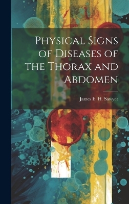 Physical Signs of Diseases of the Thorax and Abdomen - James E H Sawyer