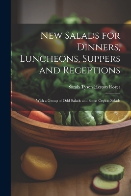 New Salads for Dinners, Luncheons, Suppers and Receptions; With a Group of odd Salads and Some Ceylon Salads - 