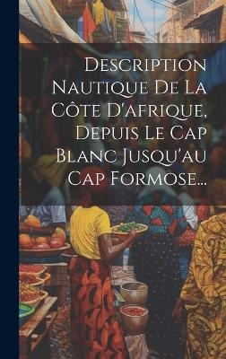 Description Nautique De La Côte D'afrique, Depuis Le Cap Blanc Jusqu'au Cap Formose... -  Anonymous