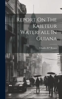 Report On The Kaieteur Waterfall In Guiana - Brown Charles B *