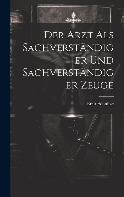 Der Arzt als Sachverständiger und sachverständiger Zeuge - Ernst Schultze