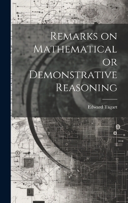 Remarks on Mathematical or Demonstrative Reasoning - Edward Tagart