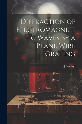 Diffraction of Electromagnetic Waves by a Plane Wire Grating - J Shmoys