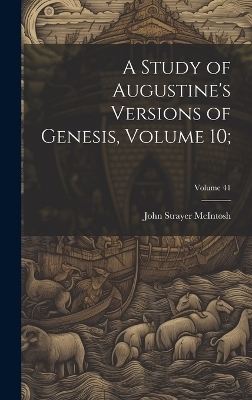A Study of Augustine's Versions of Genesis, Volume 10;; Volume 41 - John Strayer McIntosh