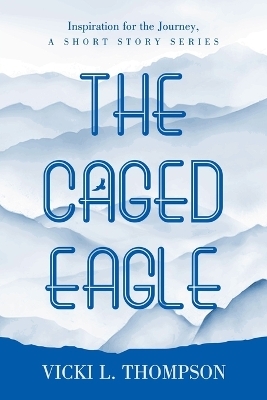 The Caged Eagle - Vicki L Thompson