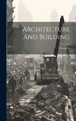 Architecture And Building; Volume 52 -  Anonymous