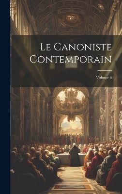Le Canoniste contemporain; Volume 6 -  Anonymous