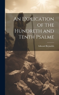 An Explication of the Hundreth and Tenth Psalme - Reynolds Edward
