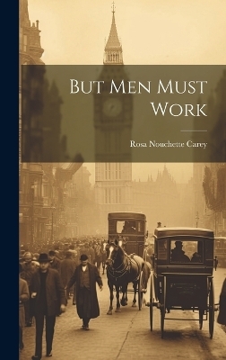 But Men Must Work - Rosa Nouchette Carey