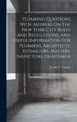 Plumbing Questions With Answers On The New York City Rules And Regulations, And Useful Information For Plumbers, Architects, Estimators, Masters, Inspectors, Draftsmen - 