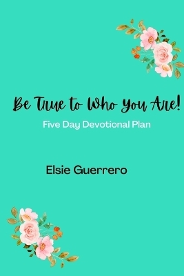 Be True To Who You Are! - Elsie Guerrero