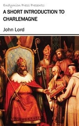 A Short Introduction to Charlemagne - John Lord