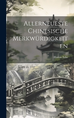 Allerneueste Chinesische Merkwürdigkeiten - Florian Bahr