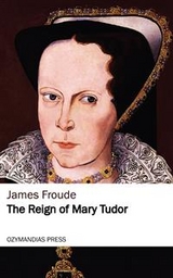The Reign of Mary Tudor - James Froude