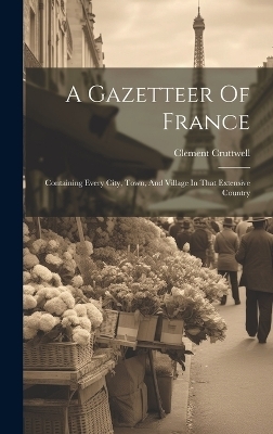 A Gazetteer Of France - Clement Cruttwell