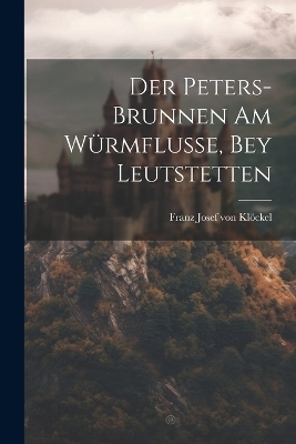 Der Peters-brunnen Am Würmflusse, Bey Leutstetten - 