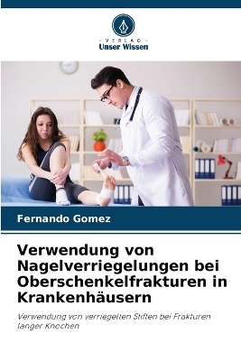 Verwendung von Nagelverriegelungen bei Oberschenkelfrakturen in Krankenhäusern - Fernando Gomez