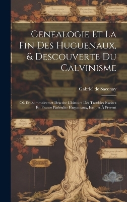Genealogie Et La Fin Des Huguenaux, & Descouverte Du Calvinisme - Saconay Gabriel De
