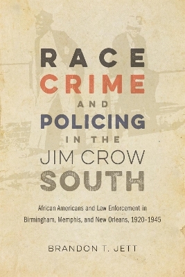 Race, Crime, and Policing in the Jim Crow South - Brandon T. Jett, David Goldfield