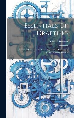 Essentials Of Drafting; A Text And Problem Book For Apprentice, Trade And Evening Technical Schools - 