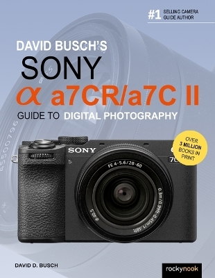 David Busch's Sony Alpha a7CR/a7C II Guide to Digital Photography - David Busch