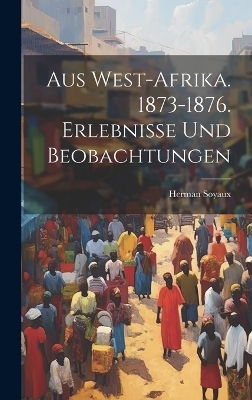 Aus West-Afrika. 1873-1876. Erlebnisse und Beobachtungen - Herman Soyaux