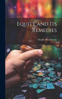 Equity and its Remedies - Charles Neal Barney