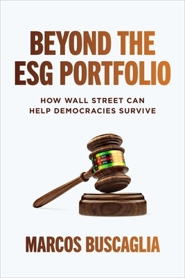 Beyond the ESG Portfolio: How Wall Street Can Help Democracies Survive - Marcos Buscaglia