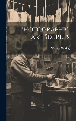 Photographic Art Secrets - Wallace Nutting